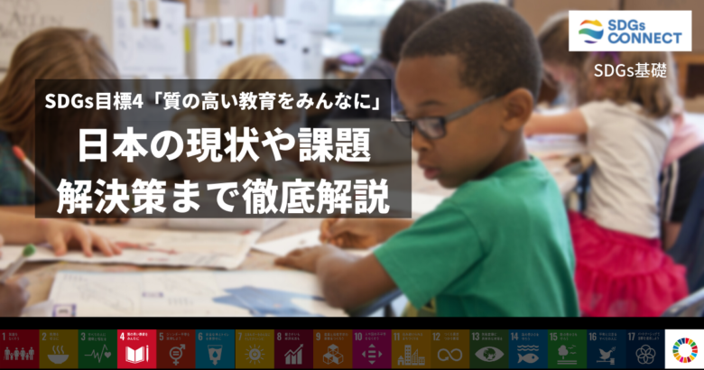 Sdgs目標4 質の高い教育をみんなに 日本の現状や課題 解決策まで徹底解説 Sdgs Connect